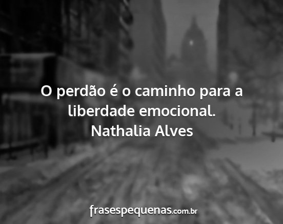 Nathalia Alves - O perdão é o caminho para a liberdade emocional....
