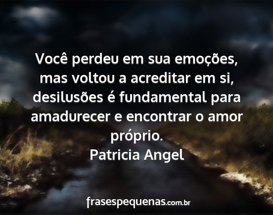 Patricia Angel - Você perdeu em sua emoções, mas voltou a...