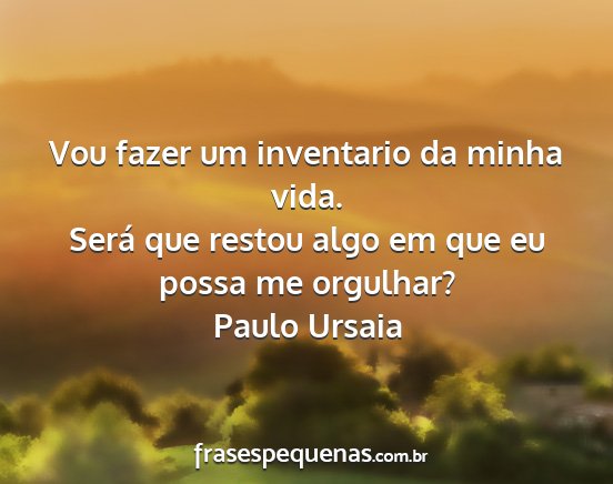 Paulo Ursaia - Vou fazer um inventario da minha vida. Será que...