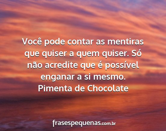 Pimenta de Chocolate - Você pode contar as mentiras que quiser a quem...