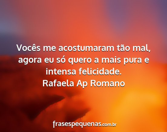 Rafaela Ap Romano - Vocês me acostumaram tão mal, agora eu só...