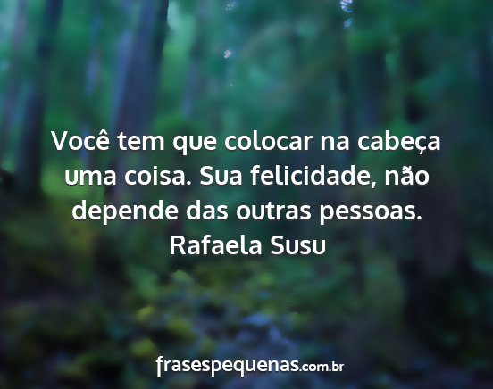 Rafaela Susu - Você tem que colocar na cabeça uma coisa. Sua...