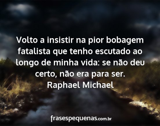 Raphael Michael - Volto a insistir na pior bobagem fatalista que...