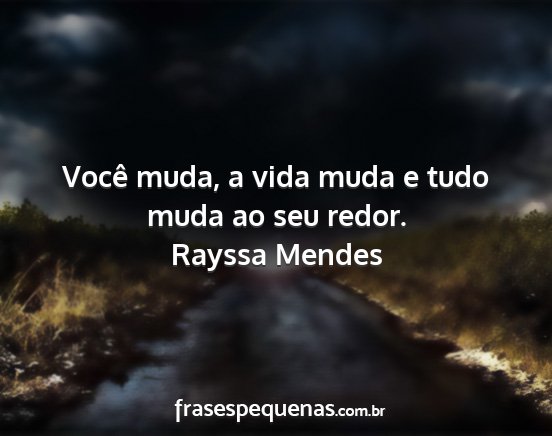 Rayssa Mendes - Você muda, a vida muda e tudo muda ao seu redor....