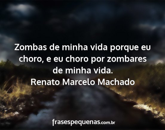 Renato Marcelo Machado - Zombas de minha vida porque eu choro, e eu choro...
