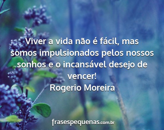 Rogerio Moreira - Viver a vida não é fácil, mas somos...