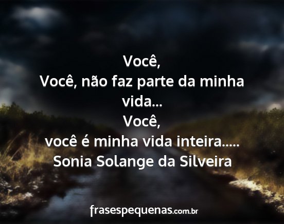 Sonia Solange da Silveira - Você, Você, não faz parte da minha vida......