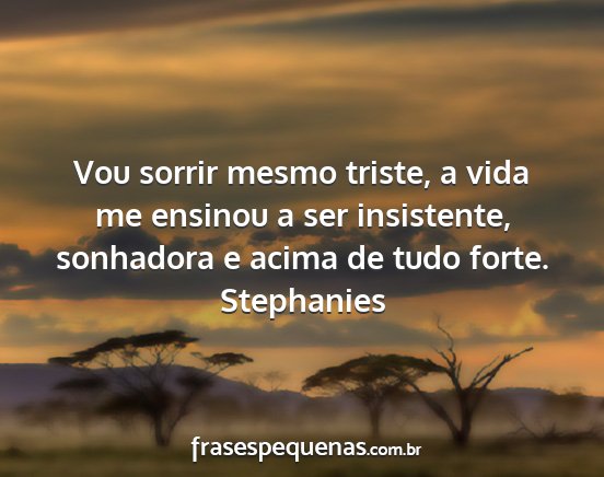 Stephanies - Vou sorrir mesmo triste, a vida me ensinou a ser...