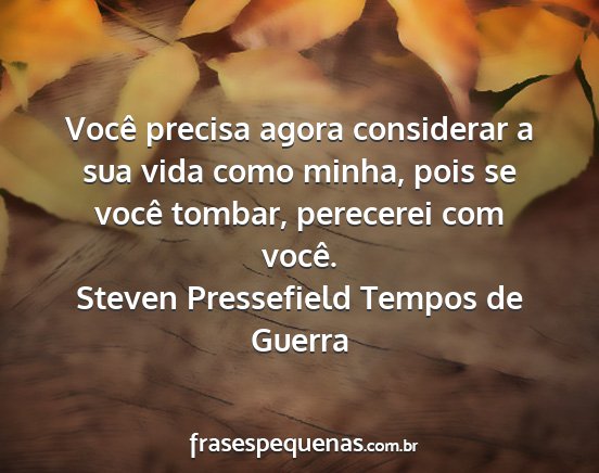 Steven Pressefield Tempos de Guerra - Você precisa agora considerar a sua vida como...