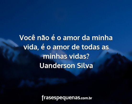 Uanderson Silva - Você não é o amor da minha vida, é o amor de...
