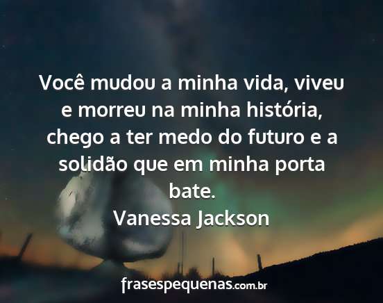 Vanessa Jackson - Você mudou a minha vida, viveu e morreu na minha...