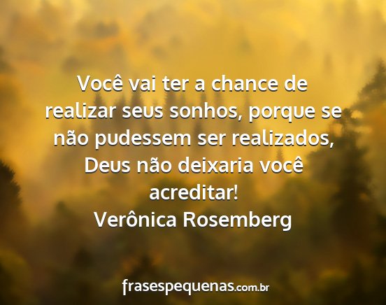 Verônica Rosemberg - Você vai ter a chance de realizar seus sonhos,...