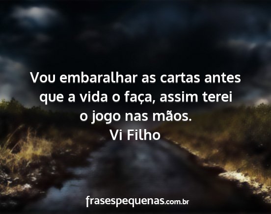 Vi Filho - Vou embaralhar as cartas antes que a vida o...