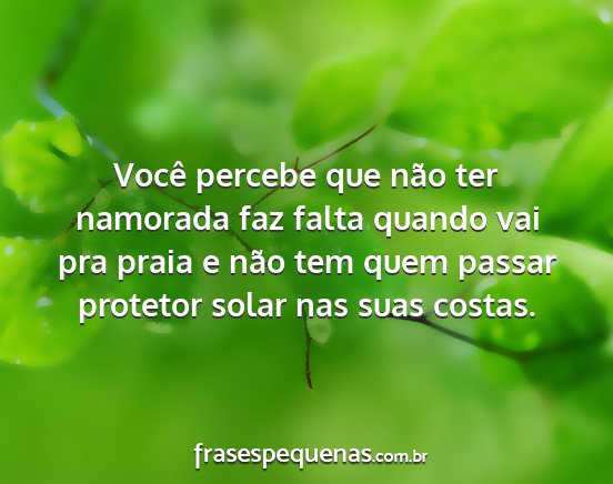 Você percebe que não ter namorada faz falta...