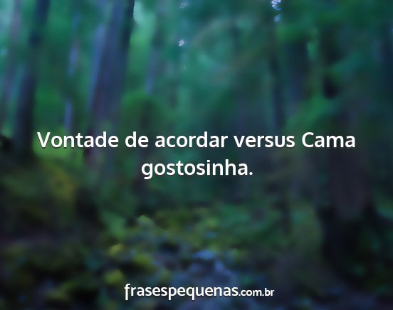 Vontade de acordar versus Cama gostosinha....