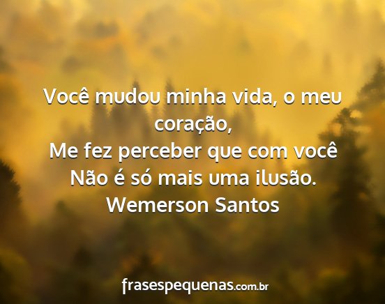 Wemerson Santos - Você mudou minha vida, o meu coração, Me fez...