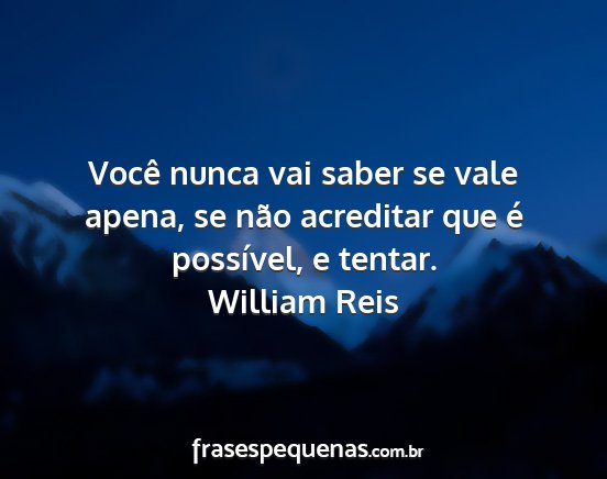 William Reis - Você nunca vai saber se vale apena, se não...