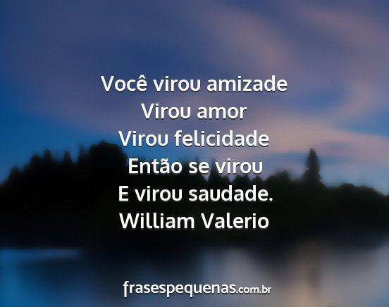 William Valerio - Você virou amizade Virou amor Virou felicidade...