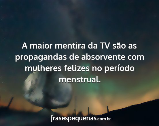 A maior mentira da TV são as propagandas de...