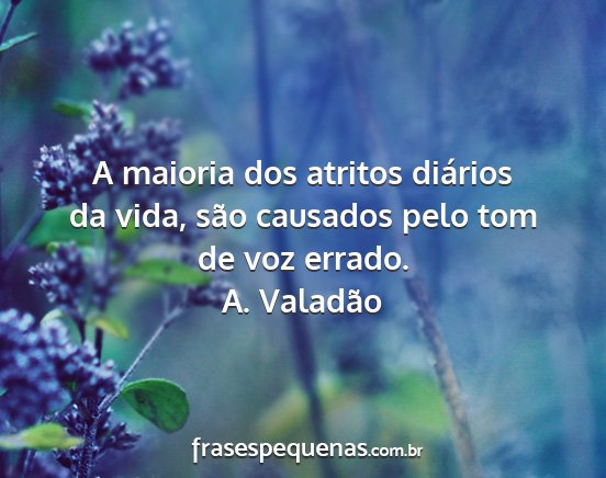 A. Valadão - A maioria dos atritos diários da vida, são...