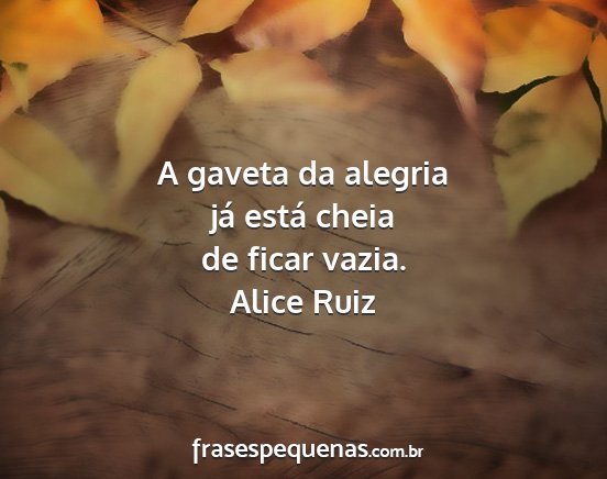 Alice Ruiz - A gaveta da alegria já está cheia de ficar...