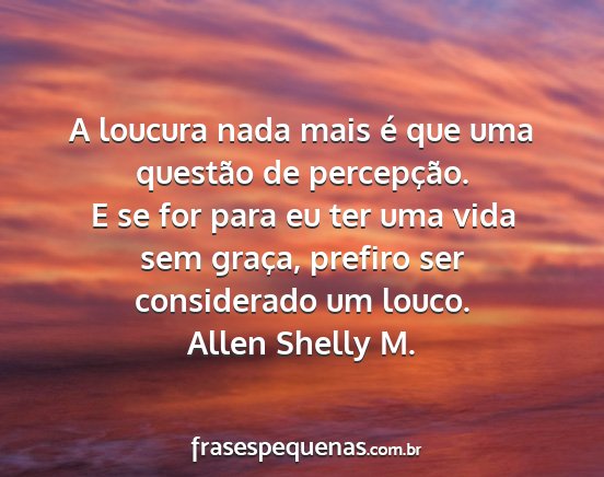 Allen Shelly M. - A loucura nada mais é que uma questão de...