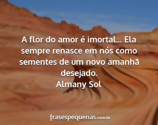 Almany Sol - A flor do amor é imortal... Ela sempre renasce...