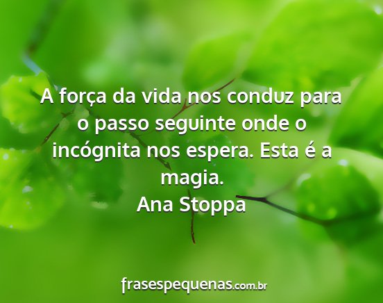 Ana Stoppa - A força da vida nos conduz para o passo seguinte...