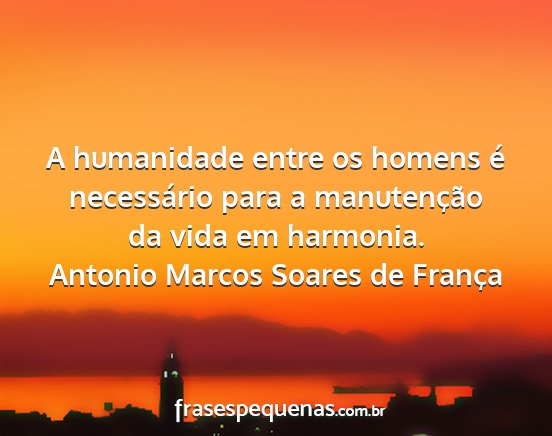 Antonio Marcos Soares de França - A humanidade entre os homens é necessário para...