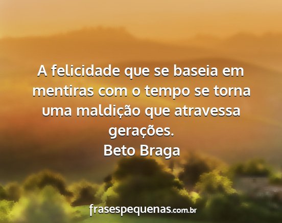 Beto Braga - A felicidade que se baseia em mentiras com o...