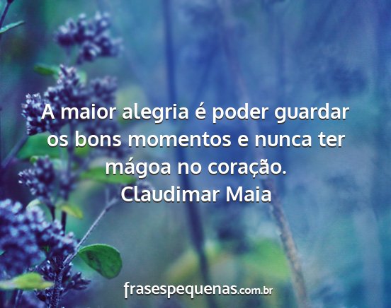 Claudimar Maia - A maior alegria é poder guardar os bons momentos...