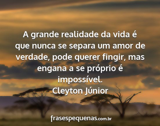 Cleyton Júnior - A grande realidade da vida é que nunca se separa...
