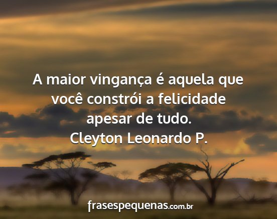 Cleyton Leonardo P. - A maior vingança é aquela que você constrói a...