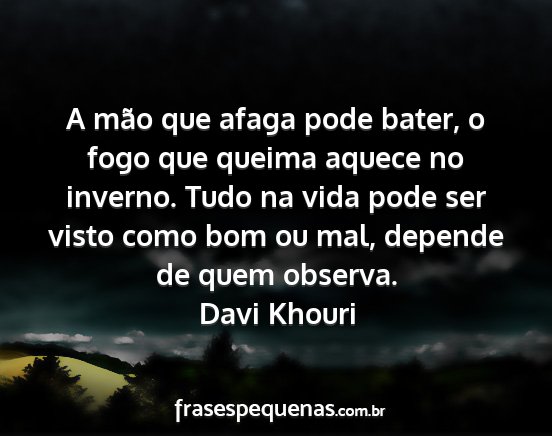 Davi Khouri - A mão que afaga pode bater, o fogo que queima...