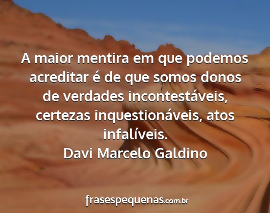 Davi Marcelo Galdino - A maior mentira em que podemos acreditar é de...