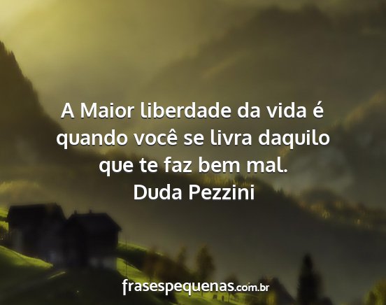 Duda Pezzini - A Maior liberdade da vida é quando você se...