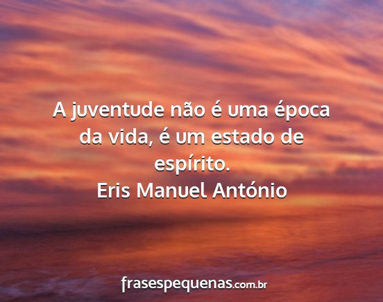 Eris Manuel António - A juventude não é uma época da vida, é um...