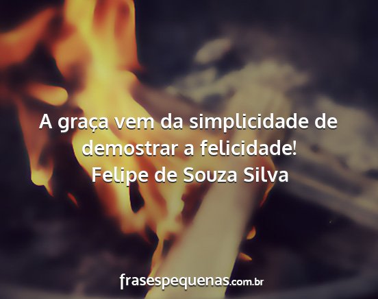 Felipe de Souza Silva - A graça vem da simplicidade de demostrar a...