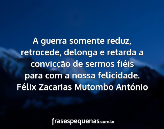 Félix Zacarias Mutombo António - A guerra somente reduz, retrocede, delonga e...