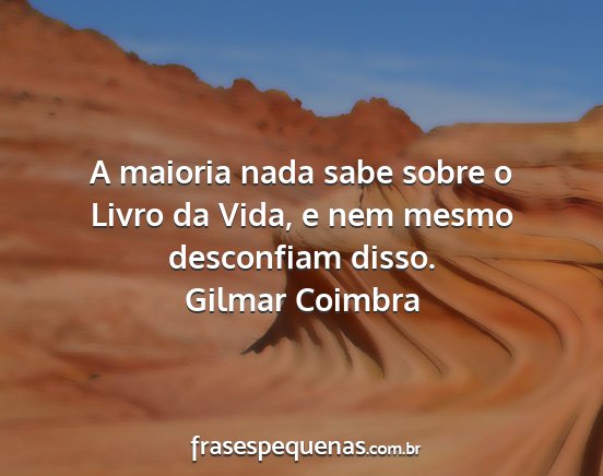 Gilmar Coimbra - A maioria nada sabe sobre o Livro da Vida, e nem...