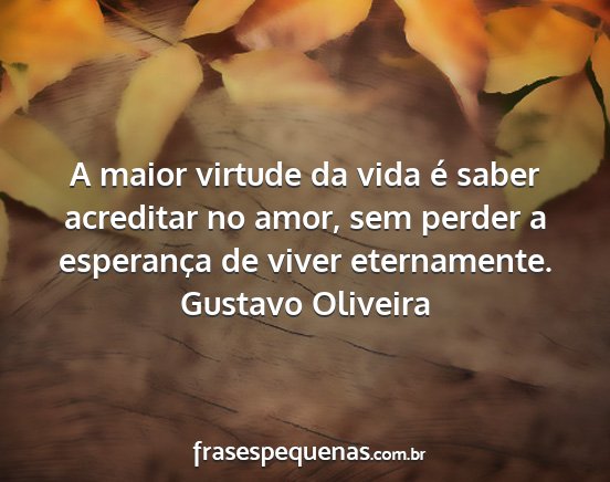 Gustavo Oliveira - A maior virtude da vida é saber acreditar no...