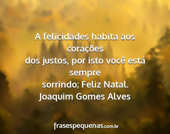 Joaquim Gomes Alves - A felicidades habita aos corações dos justos,...