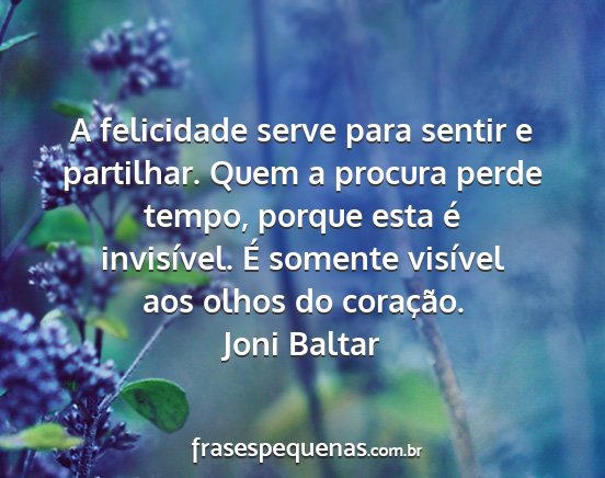 Joni Baltar - A felicidade serve para sentir e partilhar. Quem...