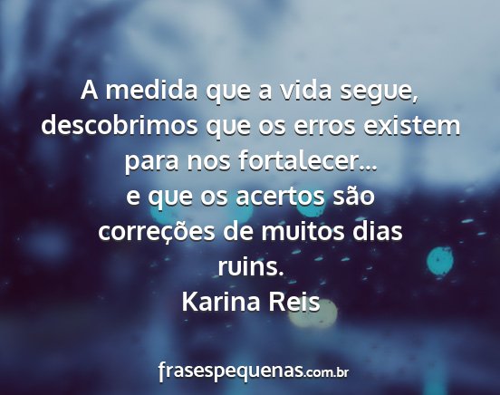 Karina Reis - A medida que a vida segue, descobrimos que os...