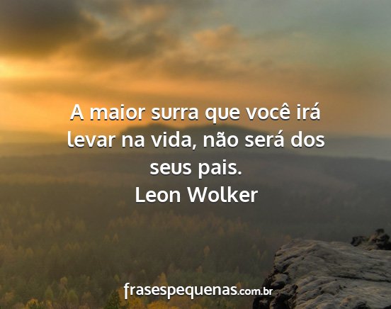 Leon Wolker - A maior surra que você irá levar na vida, não...