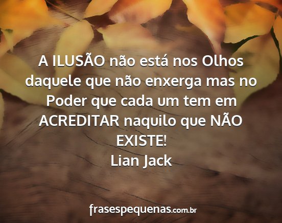 Lian Jack - A ILUSÃO não está nos Olhos daquele que não...