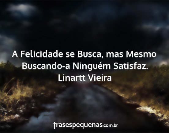 Linartt Vieira - A Felicidade se Busca, mas Mesmo Buscando-a...