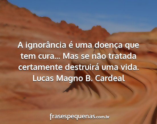 Lucas Magno B. Cardeal - A ignorância é uma doença que tem cura... Mas...