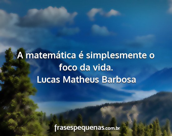 Lucas Matheus Barbosa - A matemática é simplesmente o foco da vida....