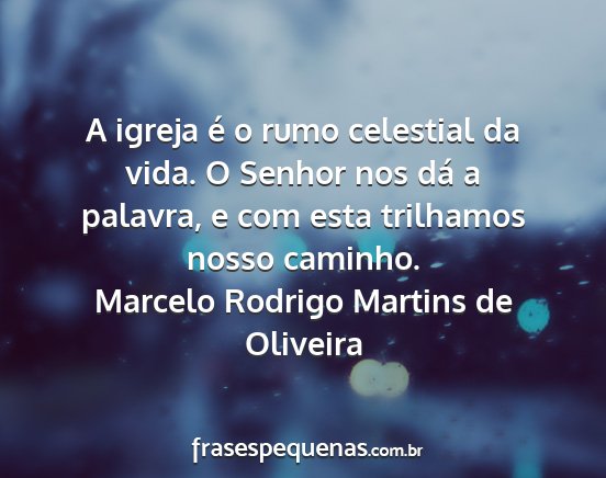 Marcelo Rodrigo Martins de Oliveira - A igreja é o rumo celestial da vida. O Senhor...
